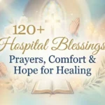 120+ Hospital Blessings: Prayers, Comfort & Hope for Healing 