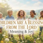 Children Are a Blessing From the Lord: Meaning & Joy 