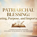 Patriarchal Blessing: Meaning, Purpose, and Importance 
