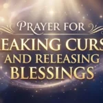 Prayer for Breaking Curses and Releasing Blessings