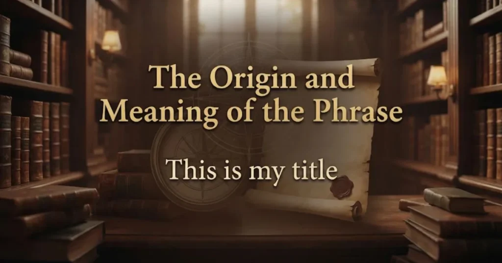 The Origin and Meaning of the Phrase